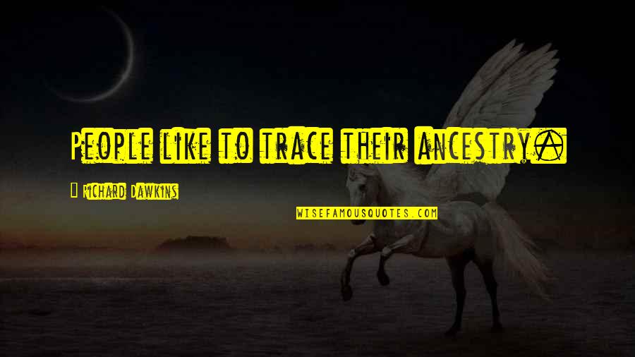 Cochata Quotes By Richard Dawkins: People like to trace their ancestry. Cochata Quotes By Richard Dawkins: People like to trace their ancestry.