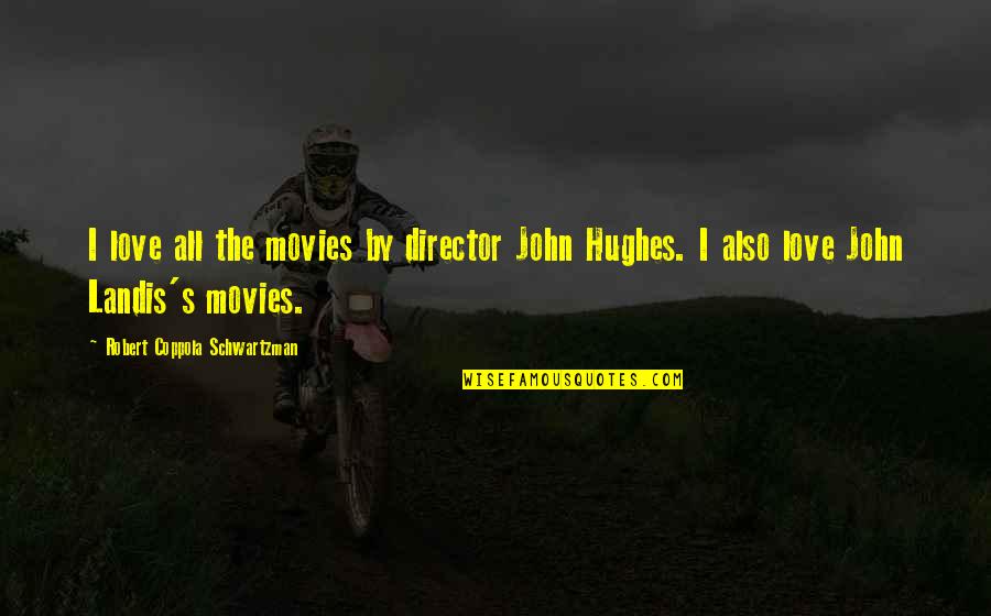Cochata Quotes By Robert Coppola Schwartzman: I love all the movies by director John Cochata Quotes By Robert Coppola Schwartzman: I love all the movies by director John