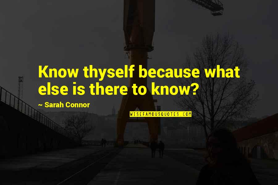Cochecitos De Bebes Quotes By Sarah Connor: Know thyself because what else is there to Cochecitos De Bebes Quotes By Sarah Connor: Know thyself because what else is there to