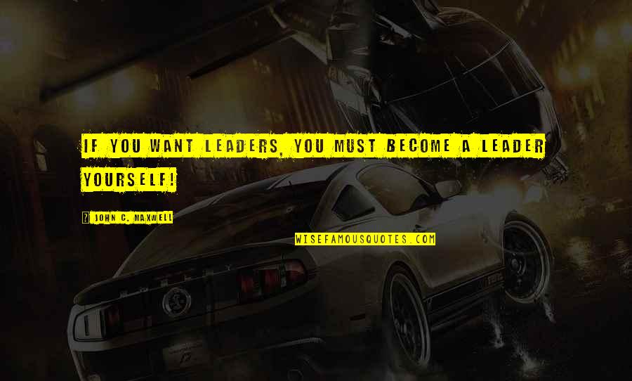 Cochereau Adeste Quotes By John C. Maxwell: If you want leaders, you must become a Cochereau Adeste Quotes By John C. Maxwell: If you want leaders, you must become a