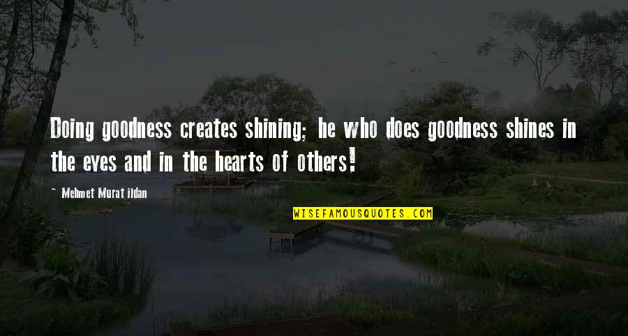 Coches Deportivos Quotes By Mehmet Murat Ildan: Doing goodness creates shining; he who does goodness