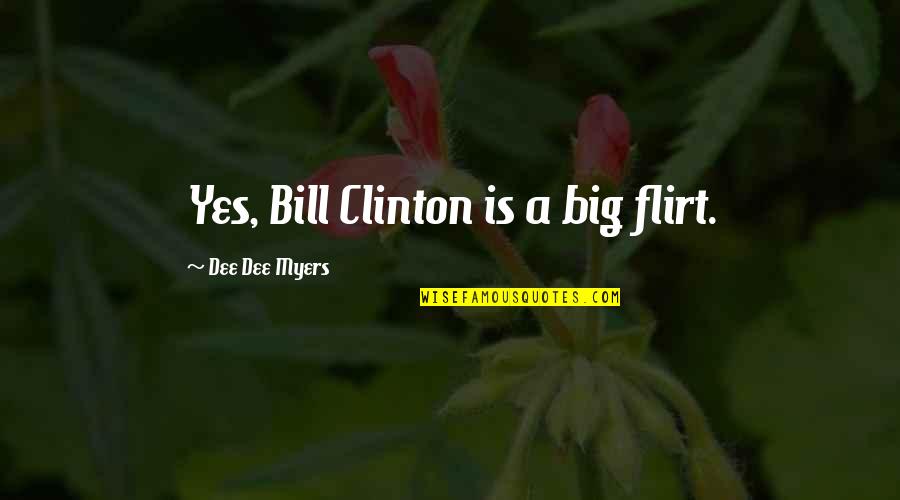 Coches Quotes By Dee Dee Myers: Yes, Bill Clinton is a big flirt.
