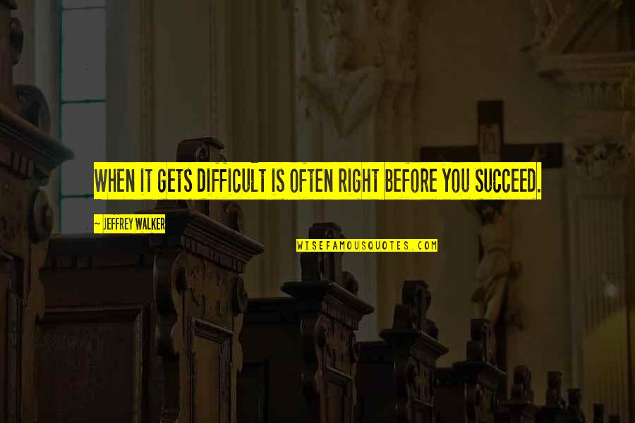 Cochilii Vata Quotes By Jeffrey Walker: When it gets difficult is often right before Cochilii Vata Quotes By Jeffrey Walker: When it gets difficult is often right before