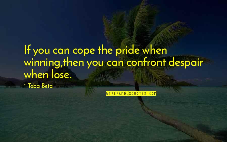Cochise Apache Quotes By Toba Beta: If you can cope the pride when winning,then