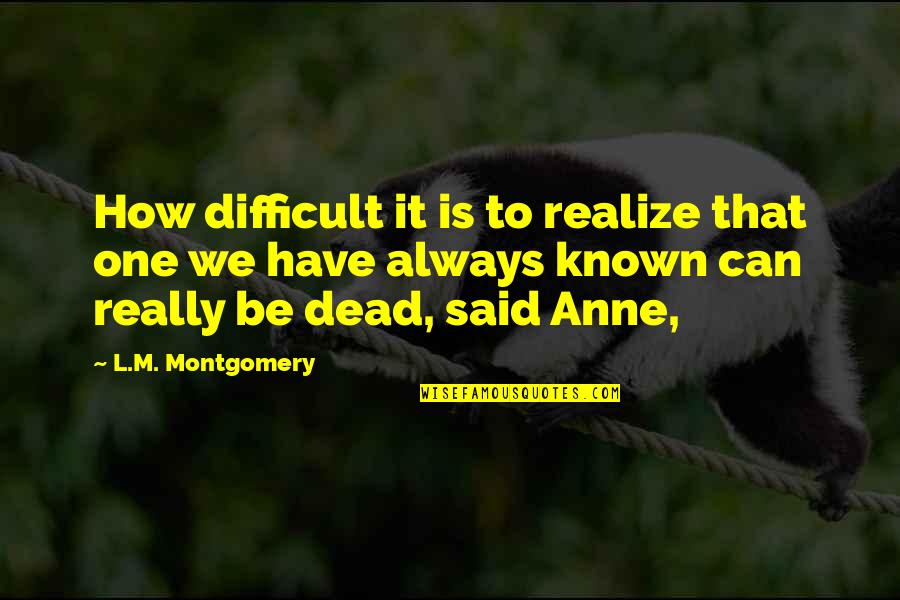 Cochlea Quotes By L.M. Montgomery: How difficult it is to realize that one