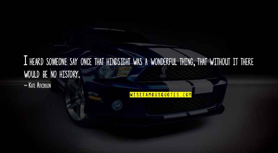 Cochlear Ear Patients Quotes By Kate Atkinson: I heard someone say once that hindsight was