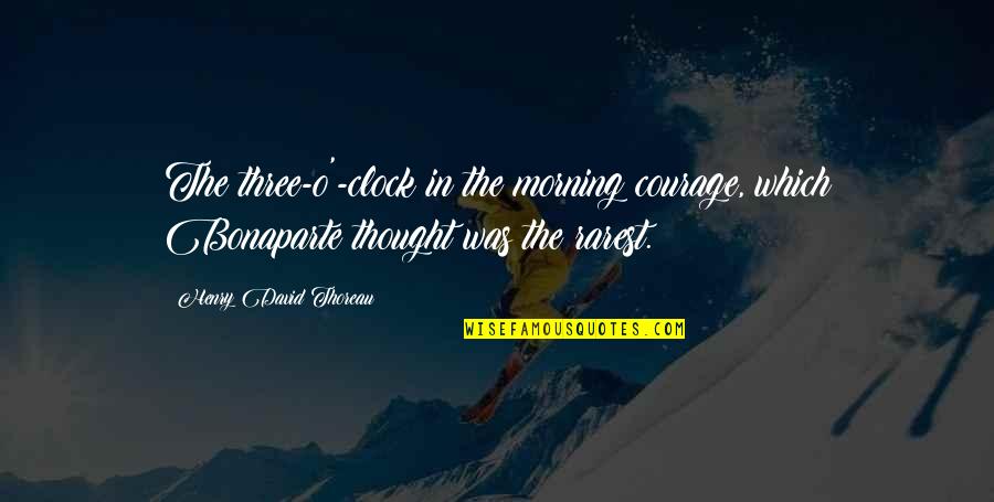 Cochonnet Sport Quotes By Henry David Thoreau: The three-o'-clock in the morning courage, which Bonaparte Cochonnet Sport Quotes By Henry David Thoreau: The three-o'-clock in the morning courage, which Bonaparte