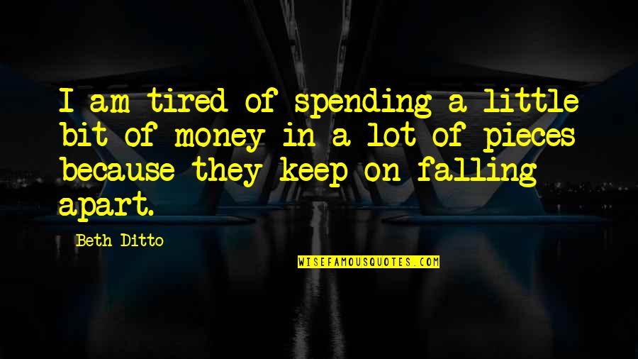 Cochos Distillery Quotes By Beth Ditto: I am tired of spending a little bit Cochos Distillery Quotes By Beth Ditto: I am tired of spending a little bit