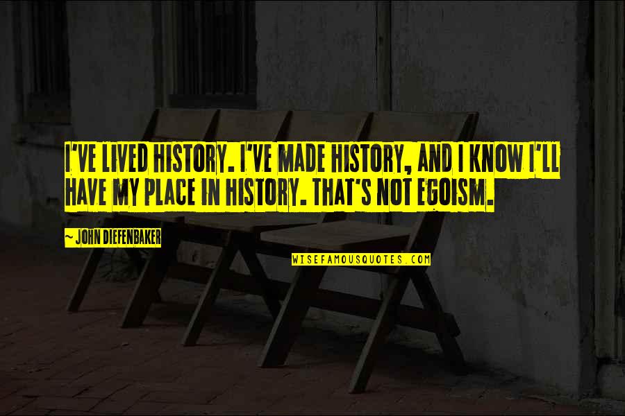 Cochos Moonshine Quotes By John Diefenbaker: I've lived history. I've made history, and I Cochos Moonshine Quotes By John Diefenbaker: I've lived history. I've made history, and I