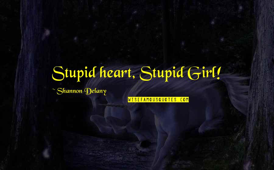 Cochrans Lumber Quotes By Shannon Delany: Stupid heart, Stupid Girl! Cochrans Lumber Quotes By Shannon Delany: Stupid heart, Stupid Girl!