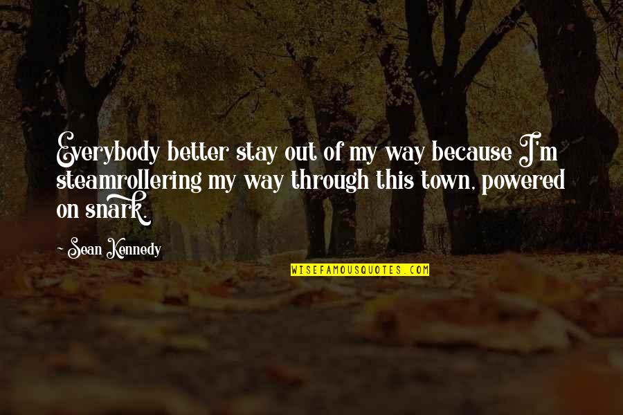 Cociente Significado Quotes By Sean Kennedy: Everybody better stay out of my way because Cociente Significado Quotes By Sean Kennedy: Everybody better stay out of my way because
