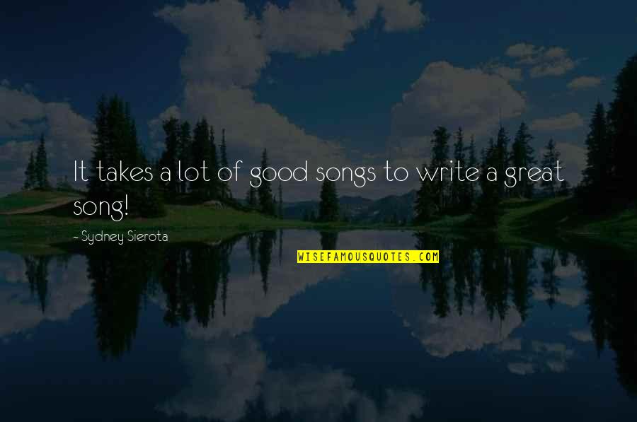 Cociente Significado Quotes By Sydney Sierota: It takes a lot of good songs to Cociente Significado Quotes By Sydney Sierota: It takes a lot of good songs to