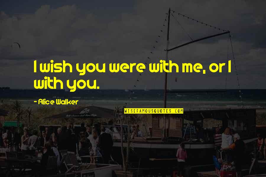 Cocina De Carlos Quotes By Alice Walker: I wish you were with me, or I Cocina De Carlos Quotes By Alice Walker: I wish you were with me, or I
