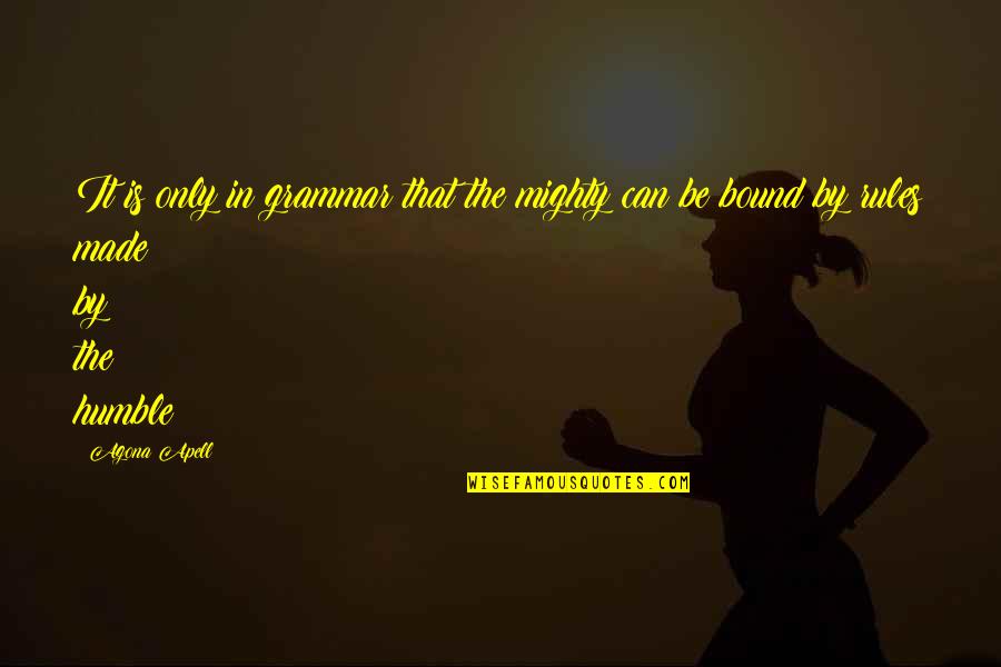 Cocina Quotes By Agona Apell: It is only in grammar that the mighty