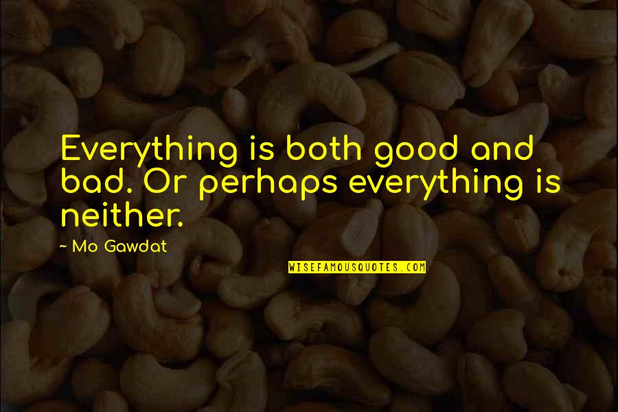 Cocina Quotes By Mo Gawdat: Everything is both good and bad. Or perhaps
