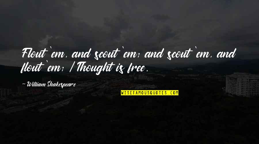 Cocinas Quotes By William Shakespeare: Flout 'em, and scout 'em; and scout 'em, Cocinas Quotes By William Shakespeare: Flout 'em, and scout 'em; and scout 'em,