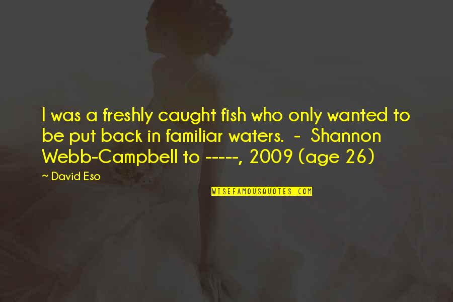 Cocinero Dibujo Quotes By David Eso: I was a freshly caught fish who only Cocinero Dibujo Quotes By David Eso: I was a freshly caught fish who only