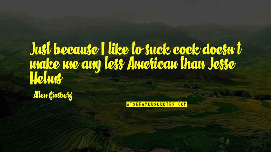Cock Quotes By Allen Ginsberg: Just because I like to suck cock doesn't