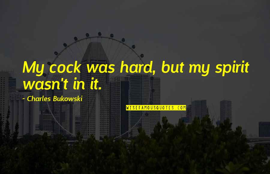 Cock Quotes By Charles Bukowski: My cock was hard, but my spirit wasn't