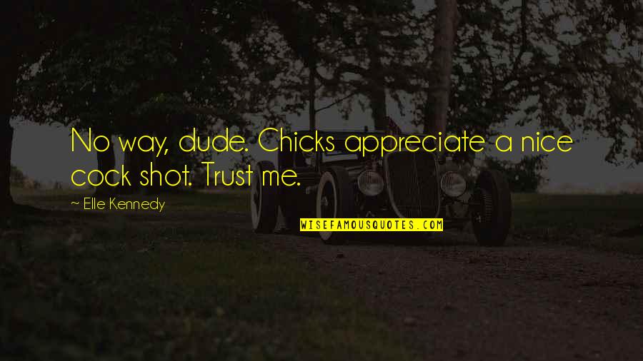 Cock Quotes By Elle Kennedy: No way, dude. Chicks appreciate a nice cock