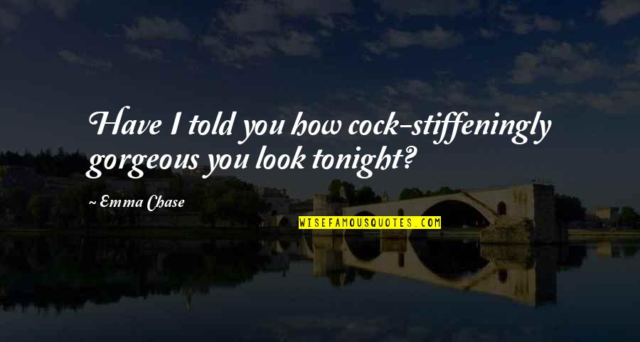 Cock Quotes By Emma Chase: Have I told you how cock-stiffeningly gorgeous you