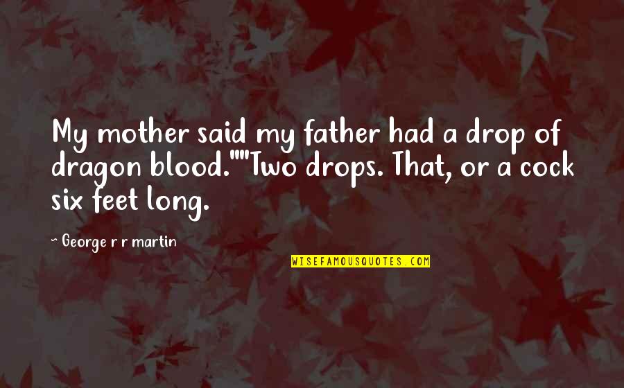 Cock Quotes By George R R Martin: My mother said my father had a drop