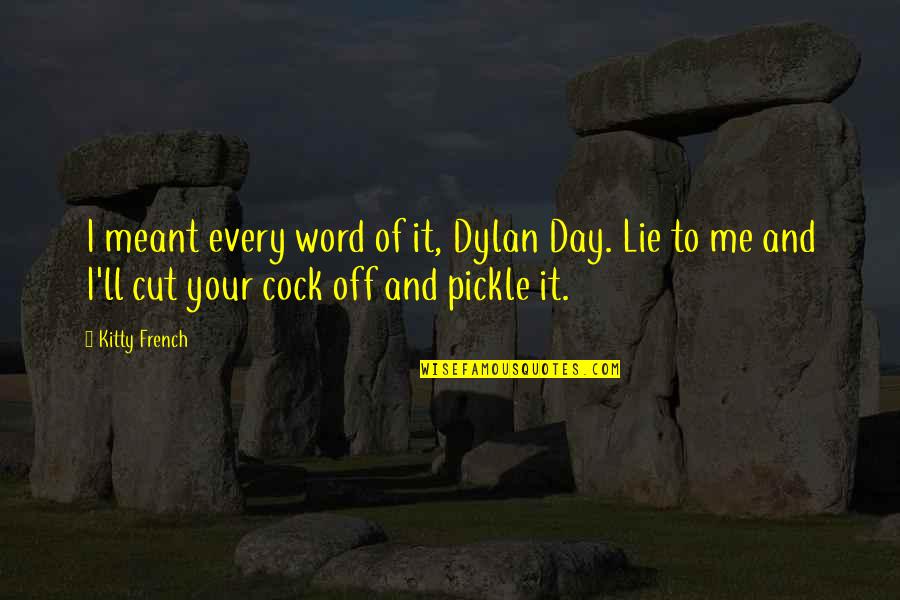 Cock Quotes By Kitty French: I meant every word of it, Dylan Day.