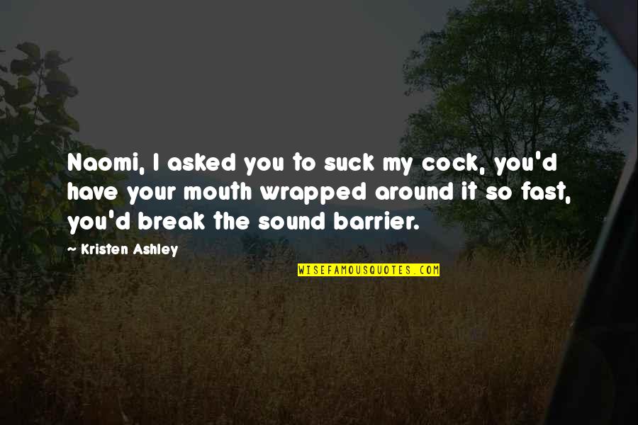 Cock Quotes By Kristen Ashley: Naomi, I asked you to suck my cock,