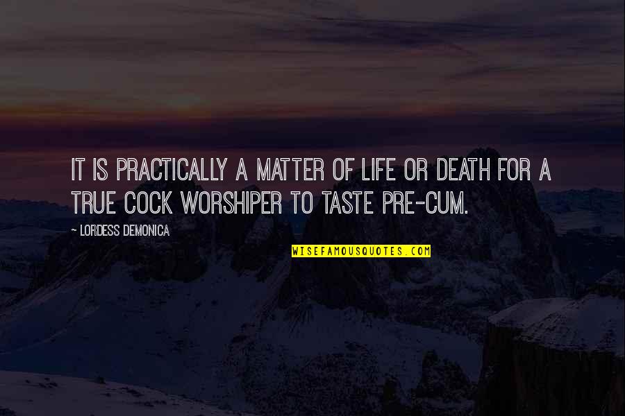 Cock Quotes By Lordess Demonica: It is practically a matter of life or