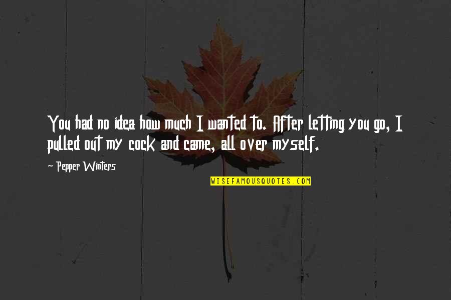 Cock Quotes By Pepper Winters: You had no idea how much I wanted