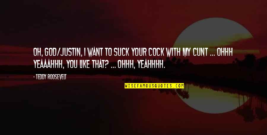 Cock Quotes By Teddy Roosevelt: Oh, God/Justin, I want to suck your cock