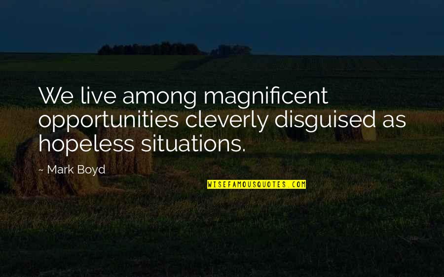 Cock Up Wrist Splint Quotes By Mark Boyd: We live among magnificent opportunities cleverly disguised as