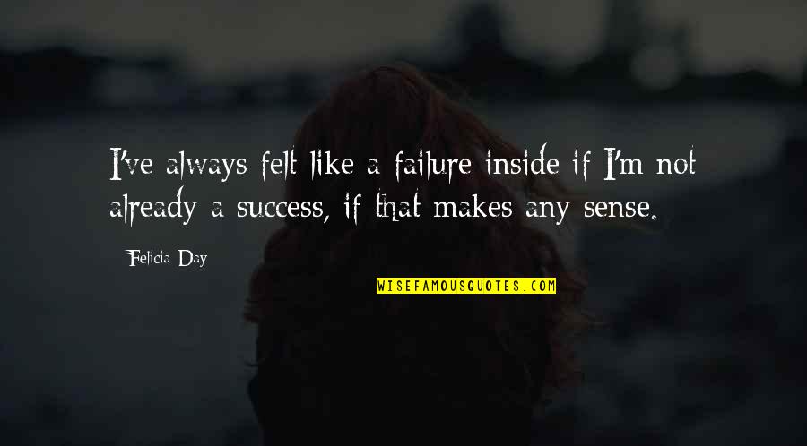 Cockamamie Quotes By Felicia Day: I've always felt like a failure inside if