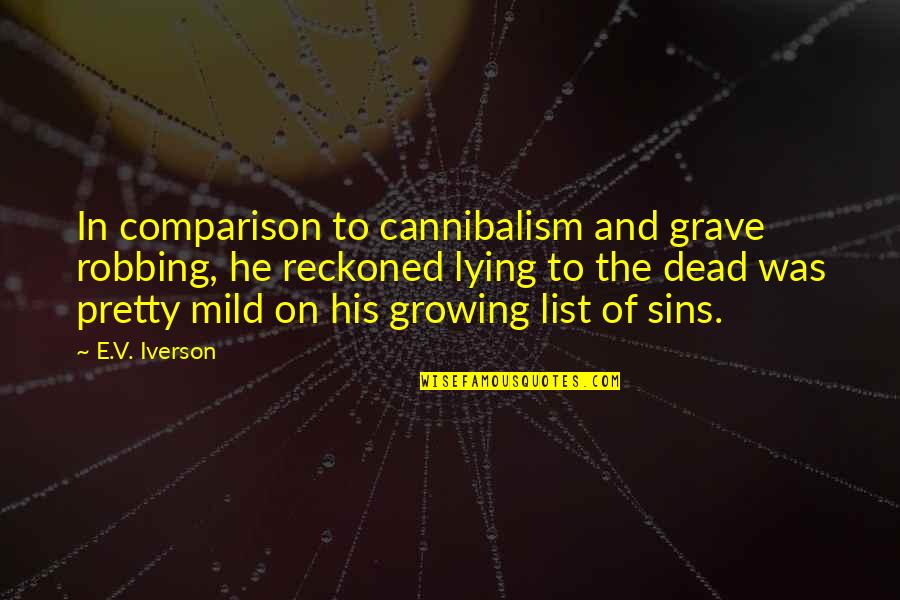Cockbills Quotes By E.V. Iverson: In comparison to cannibalism and grave robbing, he