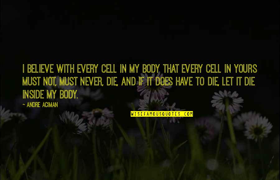 Cockblocked Quotes By Andre Aciman: I believe with every cell in my body