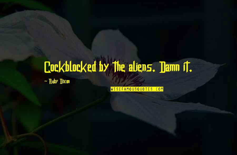 Cockblocked Quotes By Ruby Dixon: Cockblocked by the aliens. Damn it.