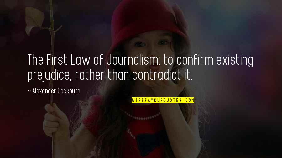 Cockburn Quotes By Alexander Cockburn: The First Law of Journalism: to confirm existing