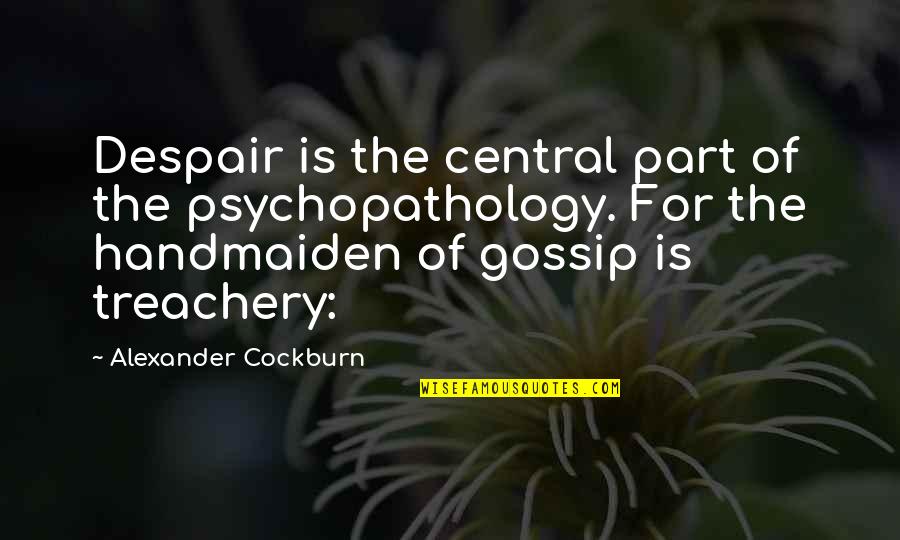 Cockburn Quotes By Alexander Cockburn: Despair is the central part of the psychopathology.
