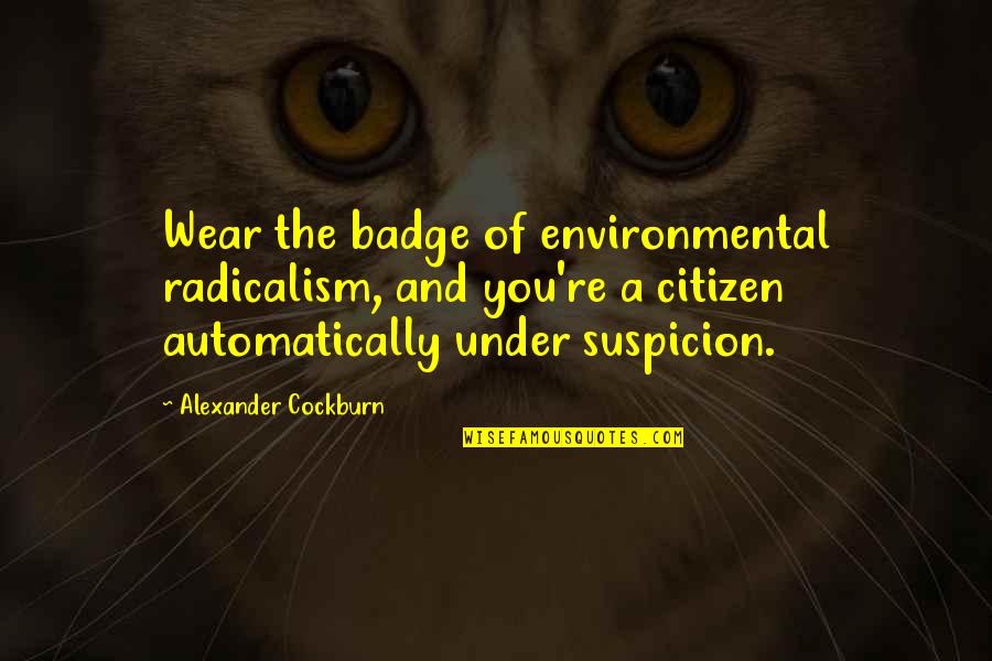 Cockburn Quotes By Alexander Cockburn: Wear the badge of environmental radicalism, and you're