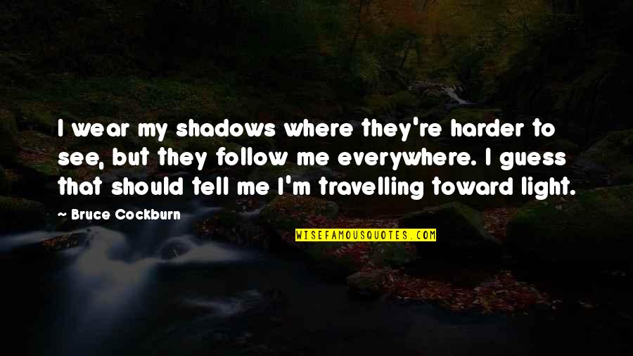Cockburn Quotes By Bruce Cockburn: I wear my shadows where they're harder to