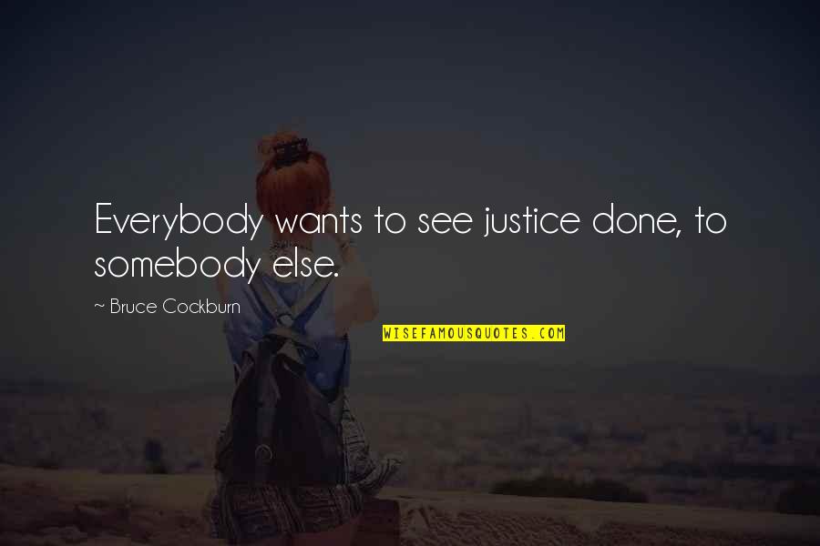 Cockburn Quotes By Bruce Cockburn: Everybody wants to see justice done, to somebody