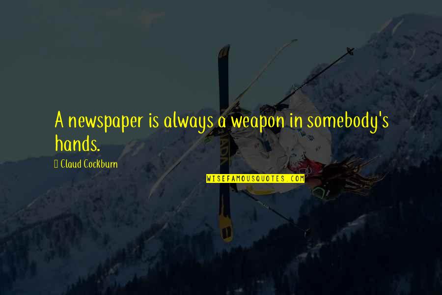 Cockburn Quotes By Claud Cockburn: A newspaper is always a weapon in somebody's