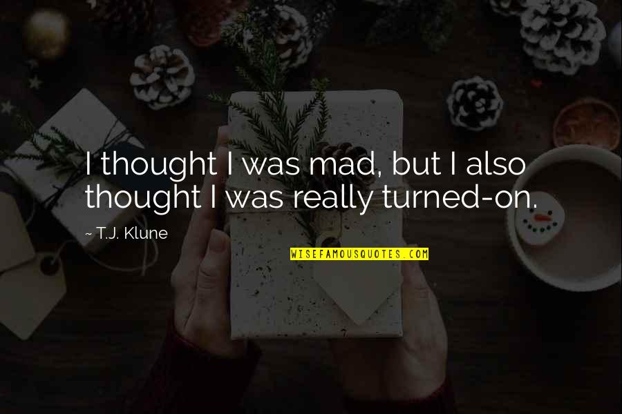 Cockchafers Quotes By T.J. Klune: I thought I was mad, but I also