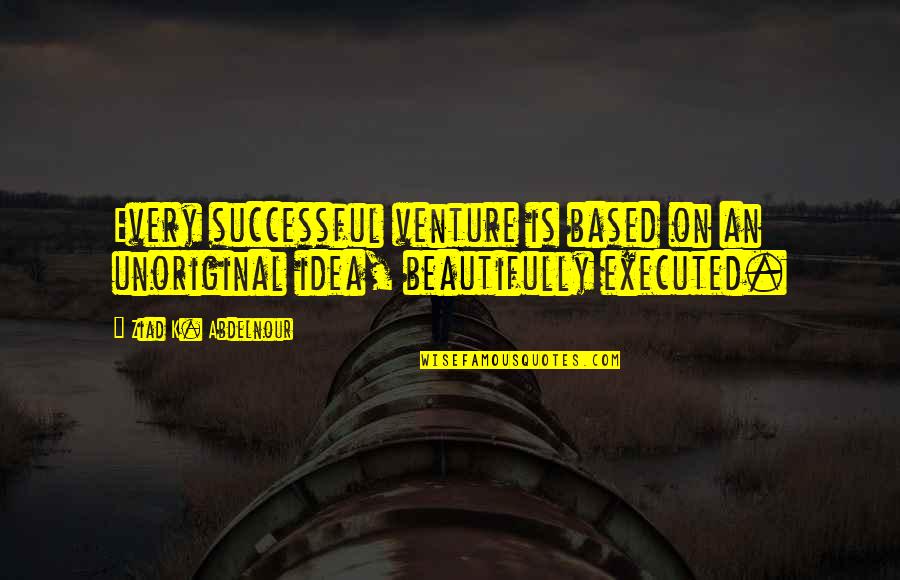 Cockcroft And Gault Equation Quotes By Ziad K. Abdelnour: Every successful venture is based on an unoriginal