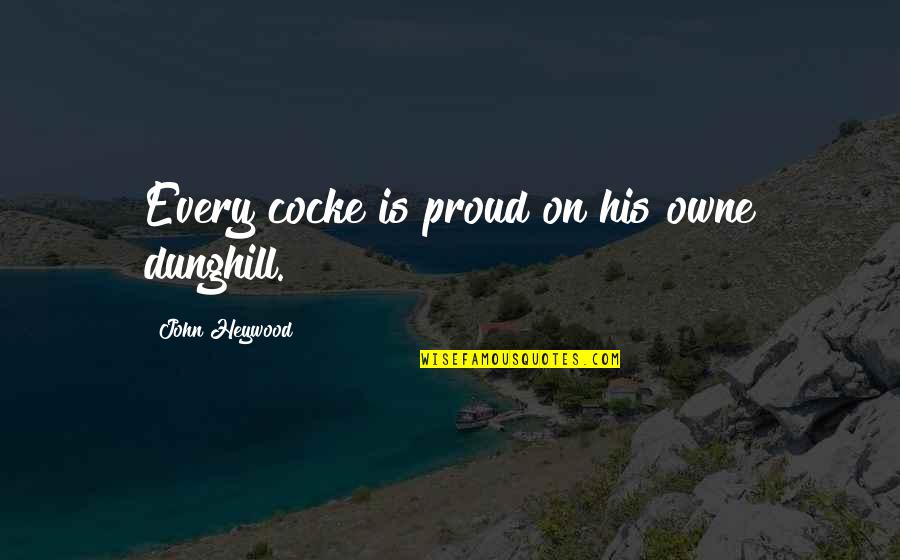 Cocke Quotes By John Heywood: Every cocke is proud on his owne dunghill.