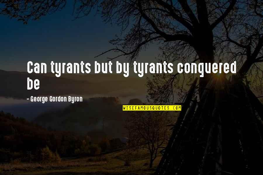 Cocked Eye Quotes By George Gordon Byron: Can tyrants but by tyrants conquered be Cocked Eye Quotes By George Gordon Byron: Can tyrants but by tyrants conquered be