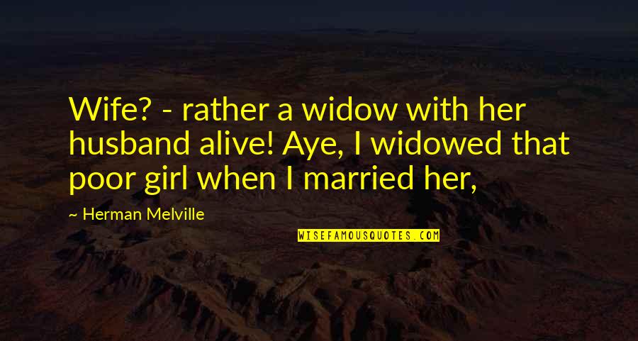 Cocked Movie Quotes By Herman Melville: Wife? - rather a widow with her husband