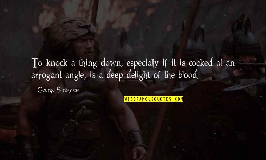 Cocked Quotes By George Santayana: To knock a thing down, especially if it