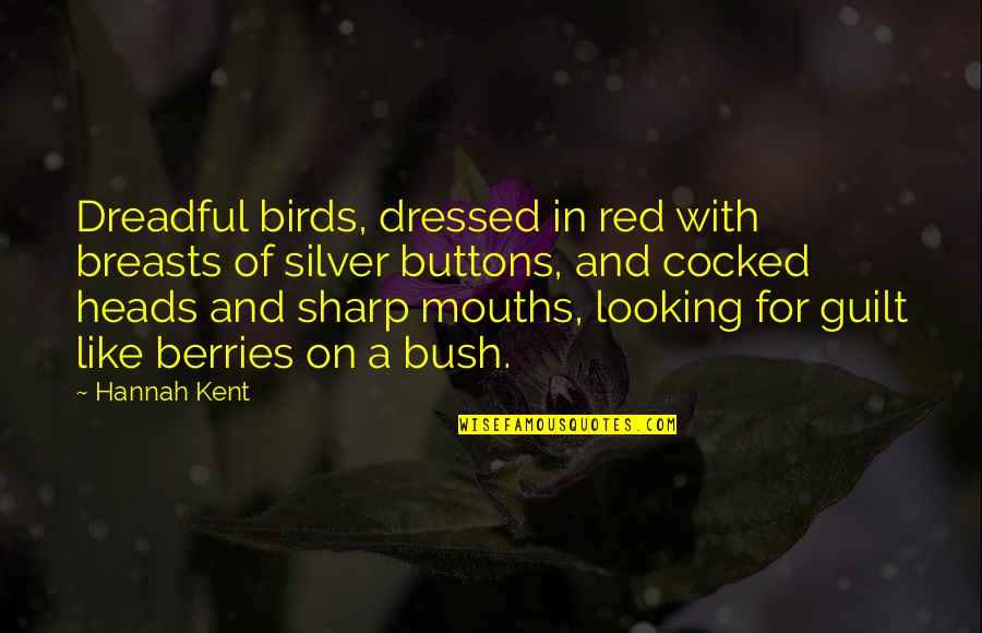 Cocked Quotes By Hannah Kent: Dreadful birds, dressed in red with breasts of