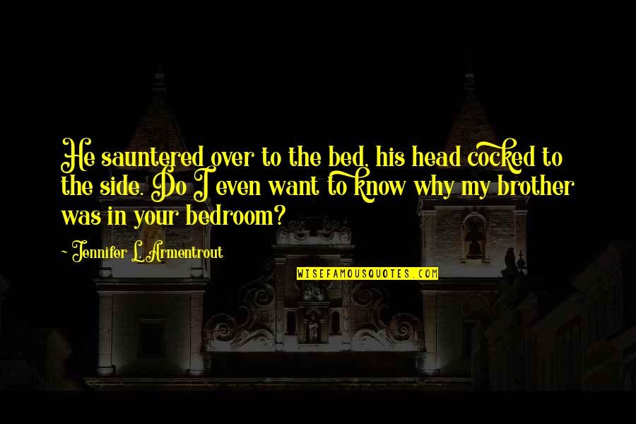 Cocked Quotes By Jennifer L. Armentrout: He sauntered over to the bed, his head